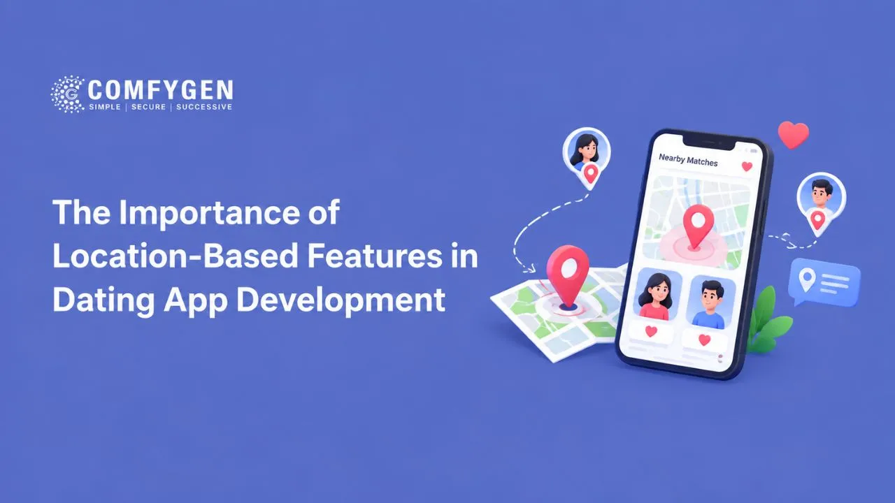 The Importance of Location-Based Features in Dating App Development