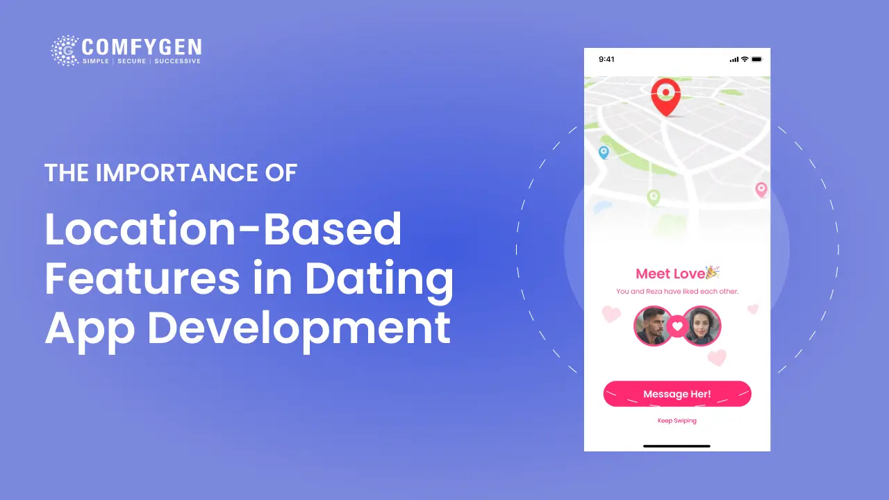 The Importance of Location-Based Features in Dating App Development